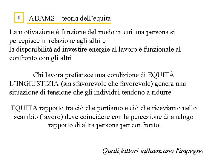 1 ADAMS – teoria dell’equità La motivazione è funzione del modo in cui una 1 ADAMS – teoria dell’equità La motivazione è funzione del modo in cui una