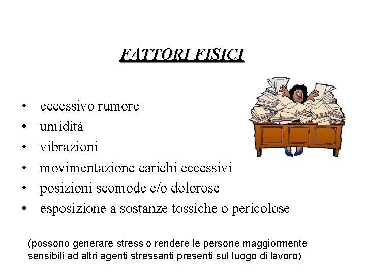 FATTORI FISICI • • • eccessivo rumore umidità vibrazioni movimentazione carichi eccessivi posizioni scomode FATTORI FISICI • • • eccessivo rumore umidità vibrazioni movimentazione carichi eccessivi posizioni scomode