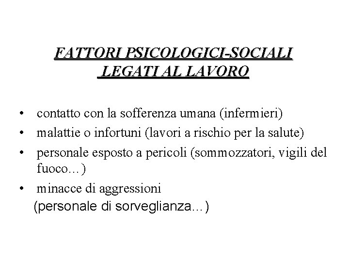 FATTORI PSICOLOGICI-SOCIALI LEGATI AL LAVORO • contatto con la sofferenza umana (infermieri) • malattie FATTORI PSICOLOGICI-SOCIALI LEGATI AL LAVORO • contatto con la sofferenza umana (infermieri) • malattie