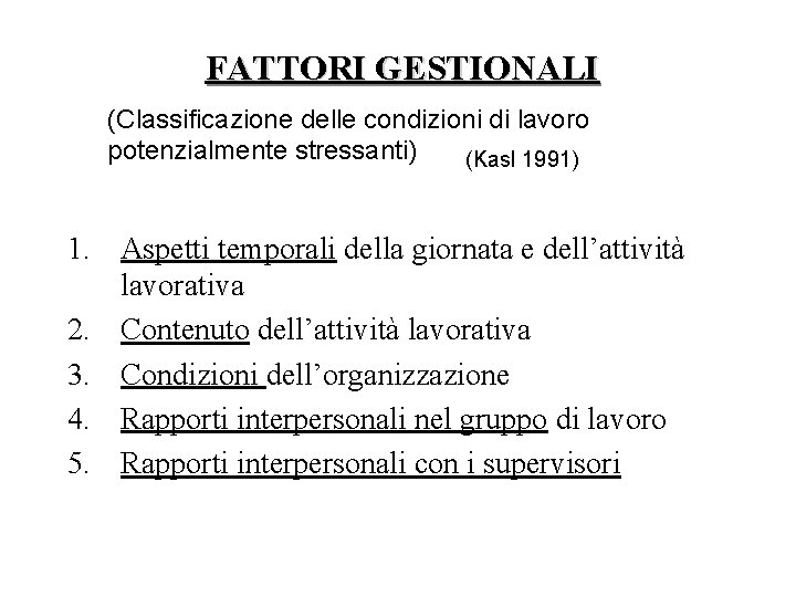 FATTORI GESTIONALI (Classificazione delle condizioni di lavoro potenzialmente stressanti) (Kasl 1991) 1. Aspetti temporali FATTORI GESTIONALI (Classificazione delle condizioni di lavoro potenzialmente stressanti) (Kasl 1991) 1. Aspetti temporali