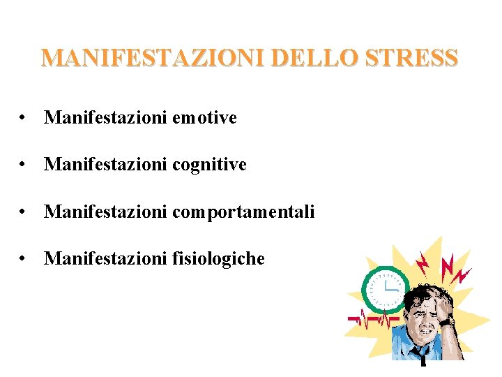 MANIFESTAZIONI DELLO STRESS • Manifestazioni emotive • Manifestazioni cognitive • Manifestazioni comportamentali • Manifestazioni MANIFESTAZIONI DELLO STRESS • Manifestazioni emotive • Manifestazioni cognitive • Manifestazioni comportamentali • Manifestazioni