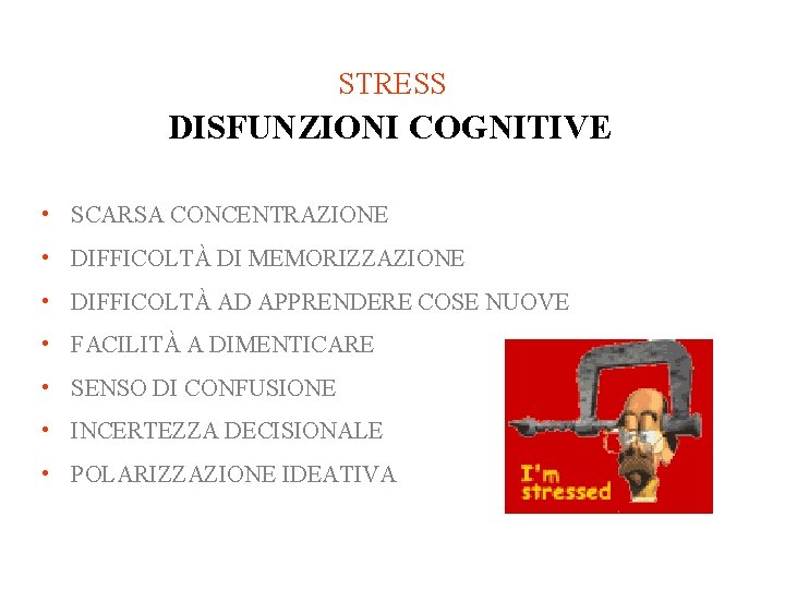 STRESS DISFUNZIONI COGNITIVE • SCARSA CONCENTRAZIONE • DIFFICOLTÀ DI MEMORIZZAZIONE • DIFFICOLTÀ AD APPRENDERE STRESS DISFUNZIONI COGNITIVE • SCARSA CONCENTRAZIONE • DIFFICOLTÀ DI MEMORIZZAZIONE • DIFFICOLTÀ AD APPRENDERE