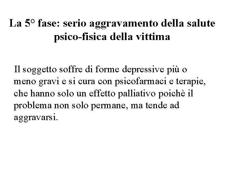 La 5° fase: serio aggravamento della salute psico-fisica della vittima Il soggetto soffre di La 5° fase: serio aggravamento della salute psico-fisica della vittima Il soggetto soffre di
