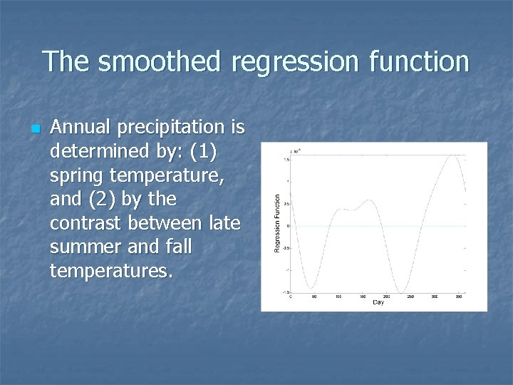 The smoothed regression function n Annual precipitation is determined by: (1) spring temperature, and