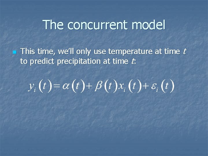 The concurrent model n This time, we’ll only use temperature at time t to