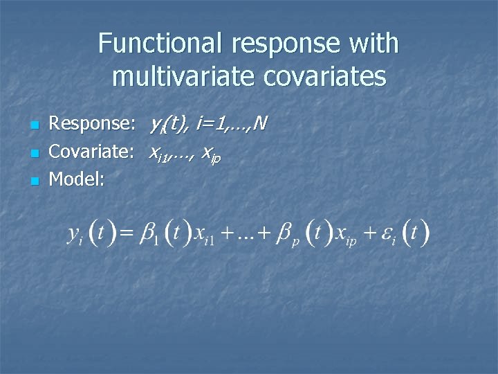 Functional response with multivariate covariates n n n Response: Covariate: Model: yi(t), i=1, …,