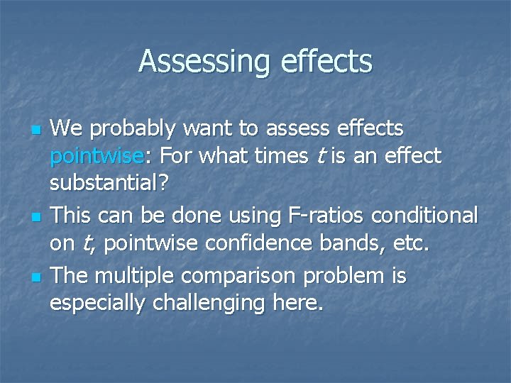 Assessing effects n n n We probably want to assess effects pointwise: For what