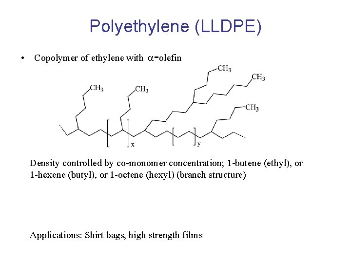 Polyethylene (LLDPE) • Copolymer of ethylene with -olefin Density controlled by co-monomer concentration; 1