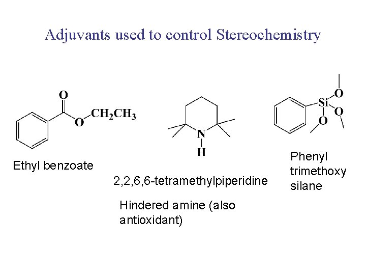 Adjuvants used to control Stereochemistry Ethyl benzoate 2, 2, 6, 6 -tetramethylpiperidine Hindered amine