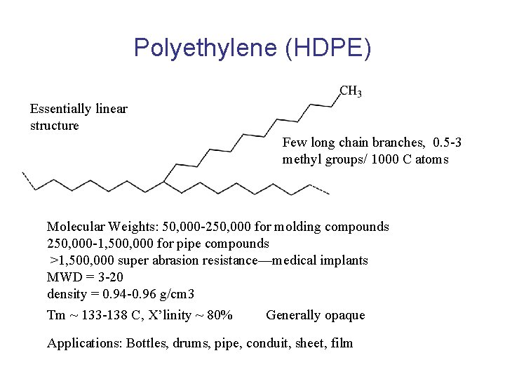 Polyethylene (HDPE) Essentially linear structure Few long chain branches, 0. 5 -3 methyl groups/