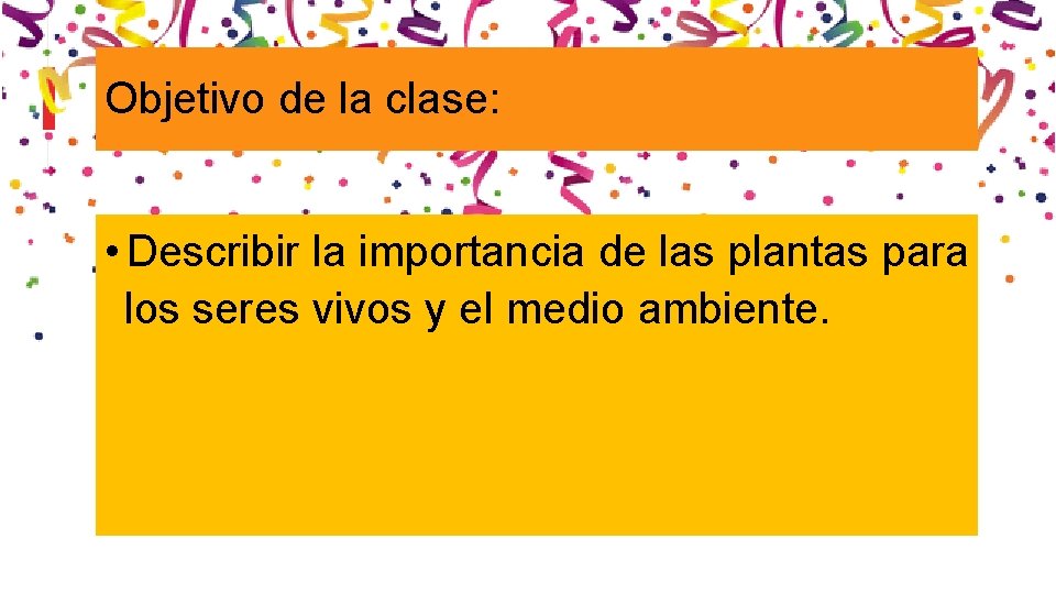 Objetivo de la clase: • Describir la importancia de las plantas para los seres