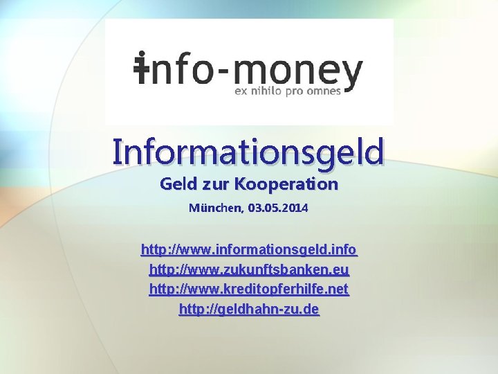 Informationsgeld Geld zur Kooperation München, 03. 05. 2014 http: //www. informationsgeld. info http: //www. Informationsgeld Geld zur Kooperation München, 03. 05. 2014 http: //www. informationsgeld. info http: //www.