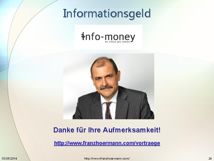 Informationsgeld Danke für Ihre Aufmerksamkeit! http: //www. franzhoermann. com/vortraege 03. 05. 2014 http: //www.