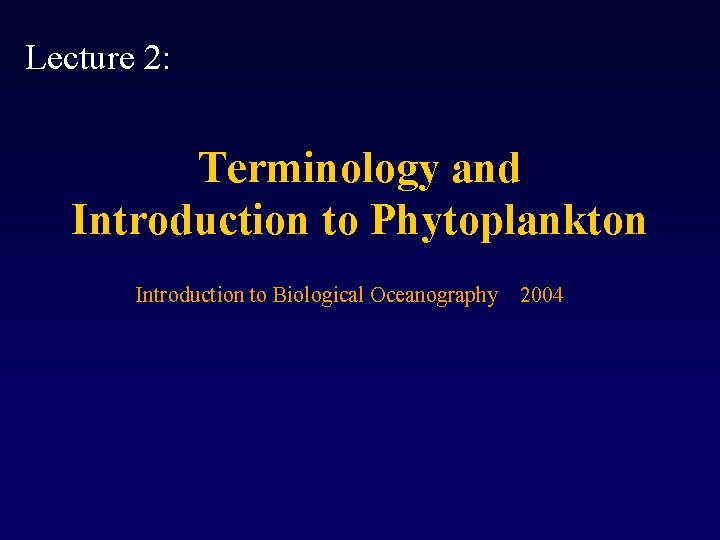 Lecture 2: Terminology and Introduction to Phytoplankton Introduction to Biological Oceanography 2004 