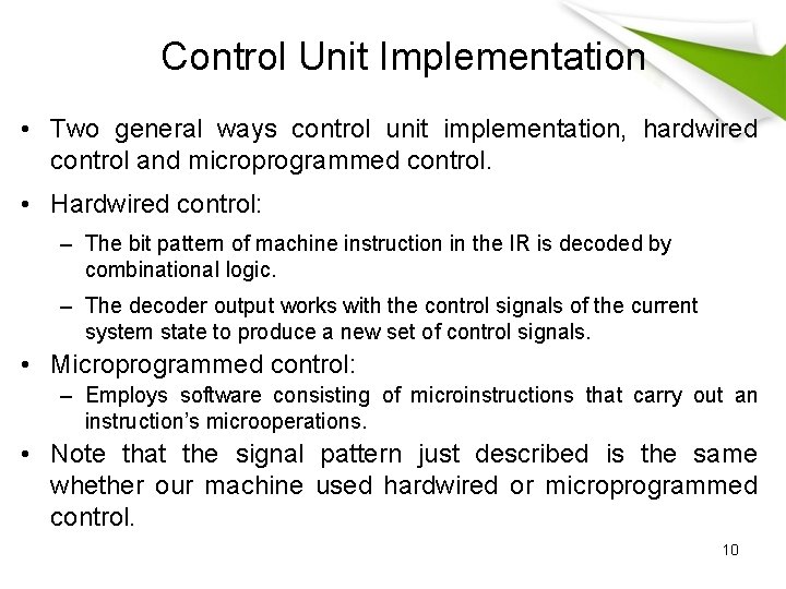Control Unit Implementation • Two general ways control unit implementation, hardwired control and microprogrammed Control Unit Implementation • Two general ways control unit implementation, hardwired control and microprogrammed