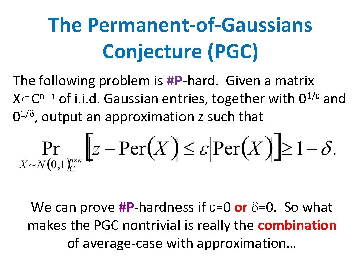 The Permanent-of-Gaussians Conjecture (PGC) The following problem is #P-hard. Given a matrix X Cn The Permanent-of-Gaussians Conjecture (PGC) The following problem is #P-hard. Given a matrix X Cn