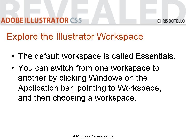 Explore the Illustrator Workspace • The default workspace is called Essentials. • You can