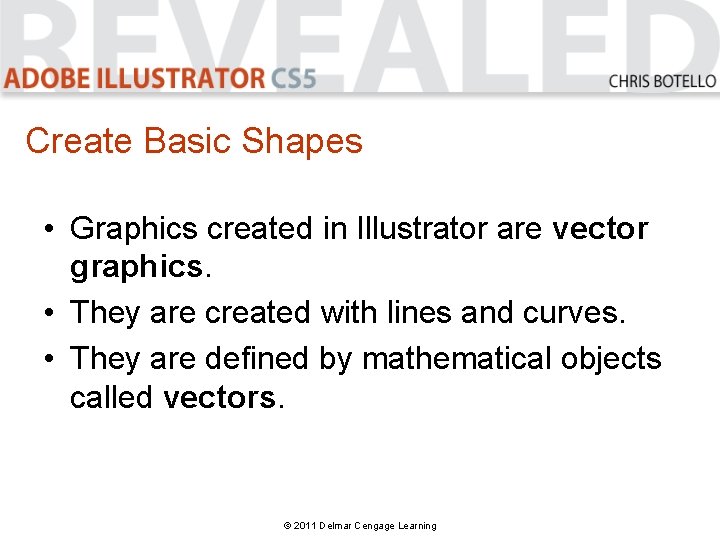 Create Basic Shapes • Graphics created in Illustrator are vector graphics. • They are