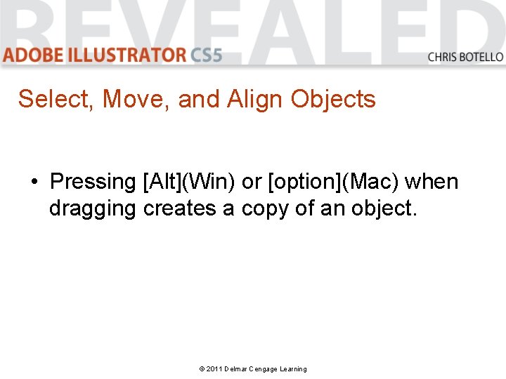 Select, Move, and Align Objects • Pressing [Alt](Win) or [option](Mac) when dragging creates a
