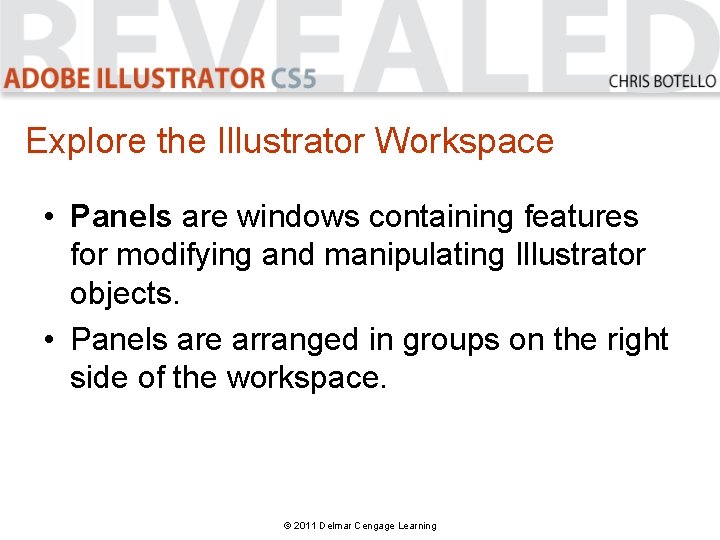 Explore the Illustrator Workspace • Panels are windows containing features for modifying and manipulating