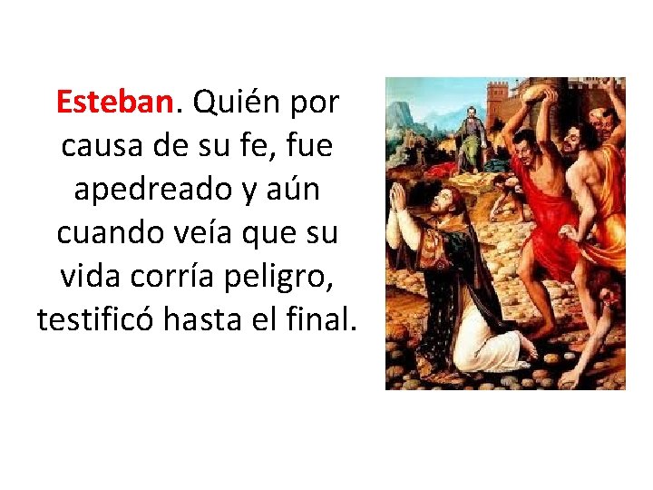 Esteban. Quién por causa de su fe, fue apedreado y aún cuando veía que