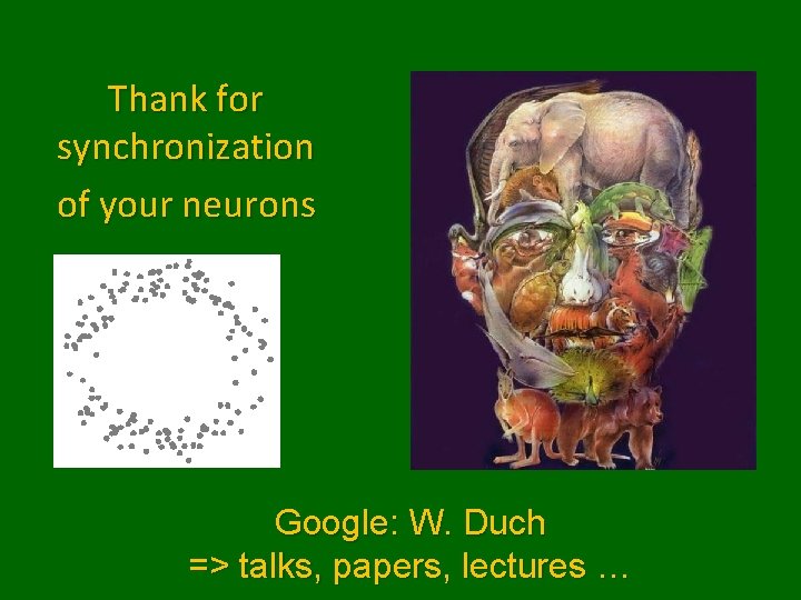 Thank for synchronization of your neurons Google: W. Duch => talks, papers, lectures …