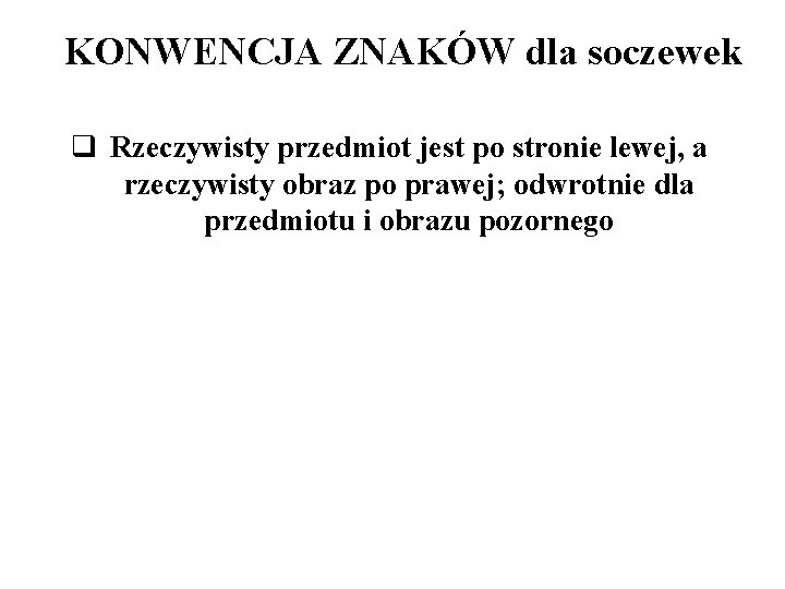 KONWENCJA ZNAKÓW dla soczewek q Rzeczywisty przedmiot jest po stronie lewej, a rzeczywisty obraz