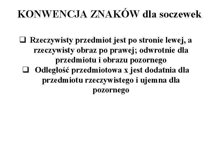 KONWENCJA ZNAKÓW dla soczewek q Rzeczywisty przedmiot jest po stronie lewej, a rzeczywisty obraz