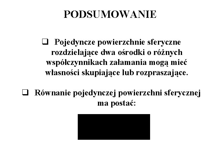 PODSUMOWANIE q Pojedyncze powierzchnie sferyczne rozdzielające dwa ośrodki o różnych współczynnikach załamania mogą mieć