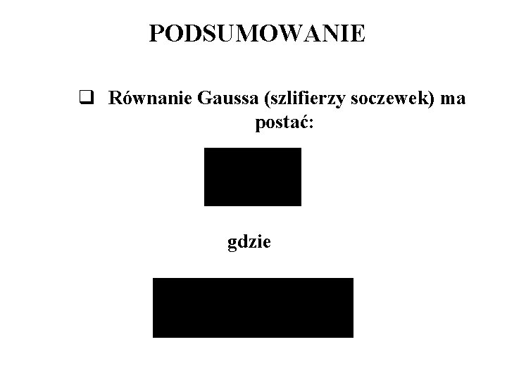 PODSUMOWANIE q Równanie Gaussa (szlifierzy soczewek) ma postać: gdzie 