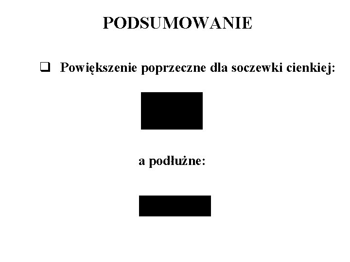 PODSUMOWANIE q Powiększenie poprzeczne dla soczewki cienkiej: a podłużne: 