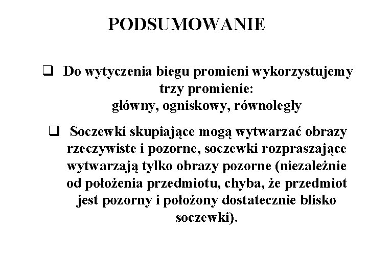 PODSUMOWANIE q Do wytyczenia biegu promieni wykorzystujemy trzy promienie: główny, ogniskowy, równoległy q Soczewki