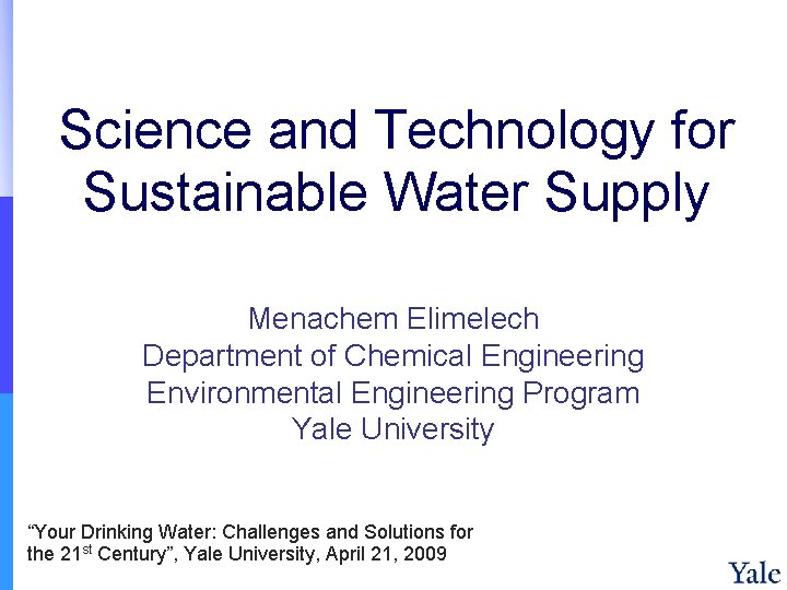 Science and Technology for Sustainable Water Supply Menachem Elimelech Department of Chemical Engineering Environmental