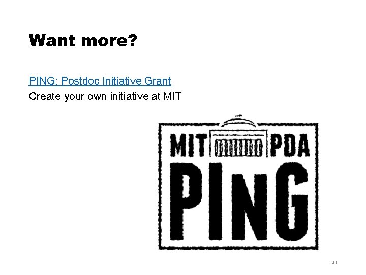 Want more? PING: Postdoc Initiative Grant Create your own initiative at MIT 31 