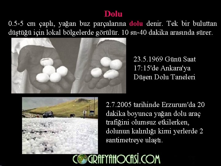 Dolu 0. 5 -5 cm çaplı, yağan buz parçalarına dolu denir. Tek bir buluttan