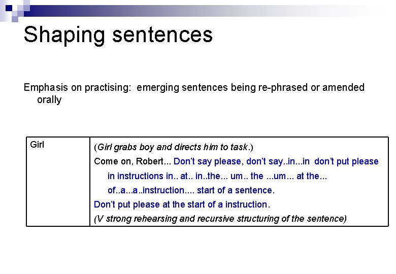 Shaping sentences Emphasis on practising: emerging sentences being re-phrased or amended orally Girl (Girl