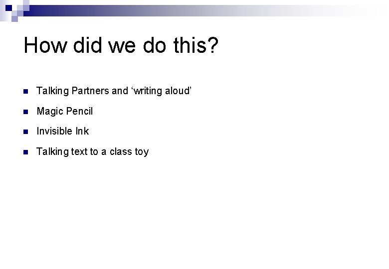 How did we do this? n Talking Partners and ‘writing aloud’ n Magic Pencil
