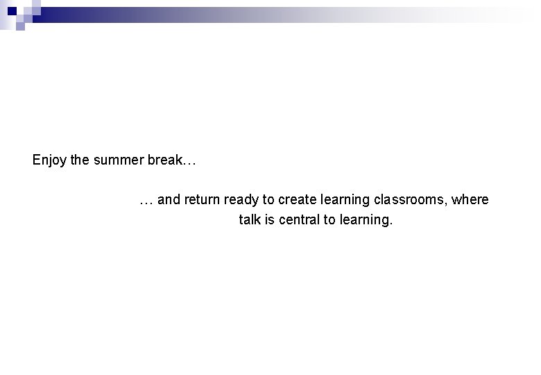 Enjoy the summer break… … and return ready to create learning classrooms, where talk
