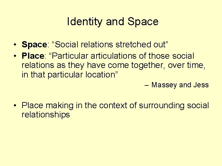 Identity and Space • Space: “Social relations stretched out” • Place: “Particular articulations of