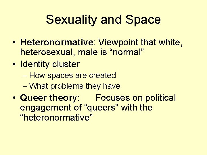 Sexuality and Space • Heteronormative: Viewpoint that white, heterosexual, male is “normal” • Identity
