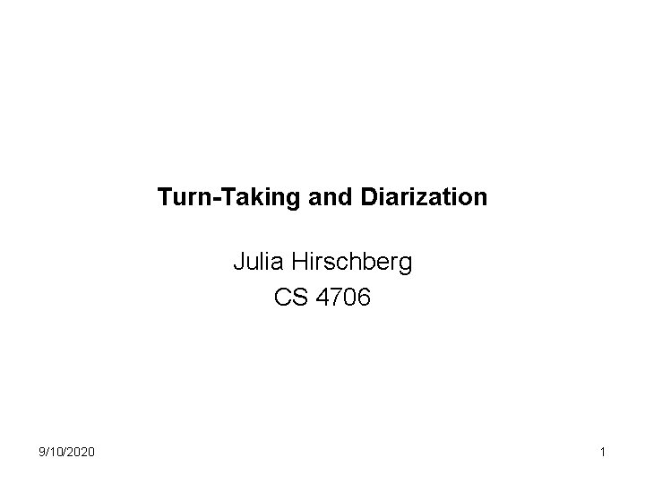 Turn-Taking and Diarization Julia Hirschberg CS 4706 9/10/2020 1 