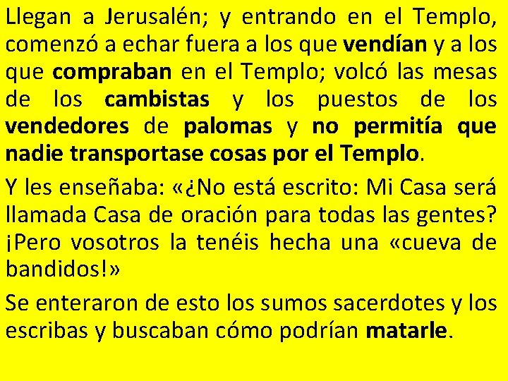 Llegan a Jerusalén; y entrando en el Templo, comenzó a echar fuera a los