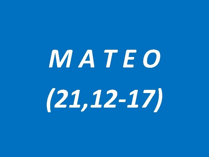 M A T E O (21, 12 -17) 