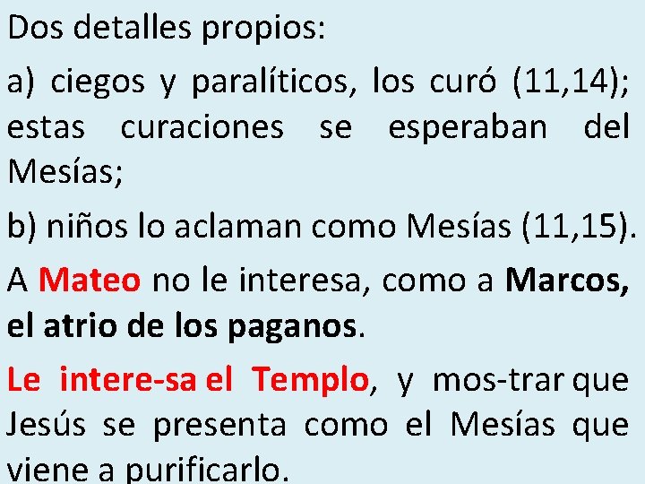 Dos detalles propios: a) ciegos y paralíticos, los curó (11, 14); estas curaciones se