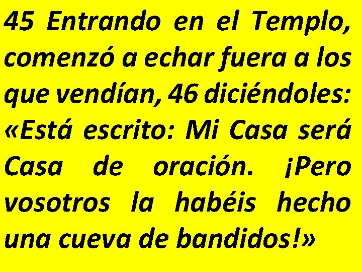 45 Entrando en el Templo, comenzó a echar fuera a los que vendían, 46