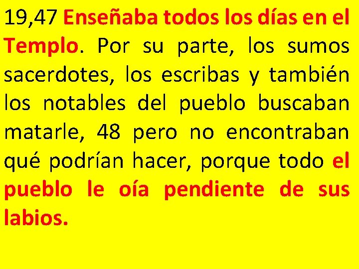 19, 47 Enseñaba todos los días en el Templo. Por su parte, los sumos