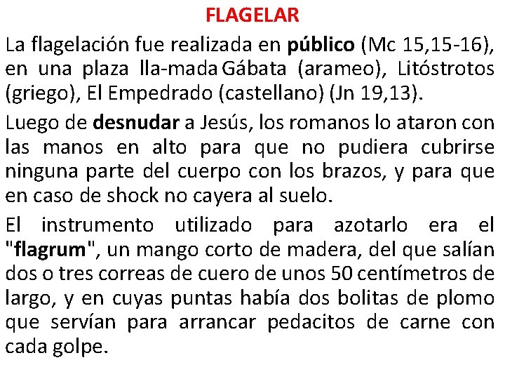 FLAGELAR La flagelación fue realizada en público (Mc 15, 15 16), en una plaza
