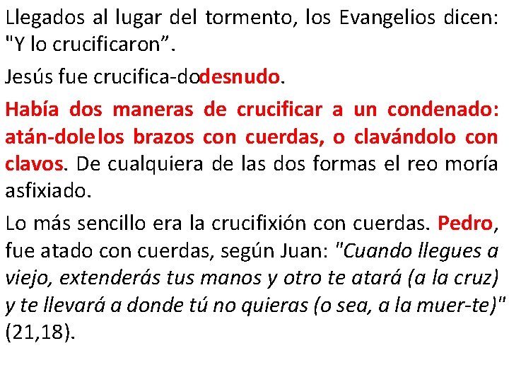 Llegados al lugar del tormento, los Evangelios dicen: "Y lo crucificaron”. Jesús fue crucifica