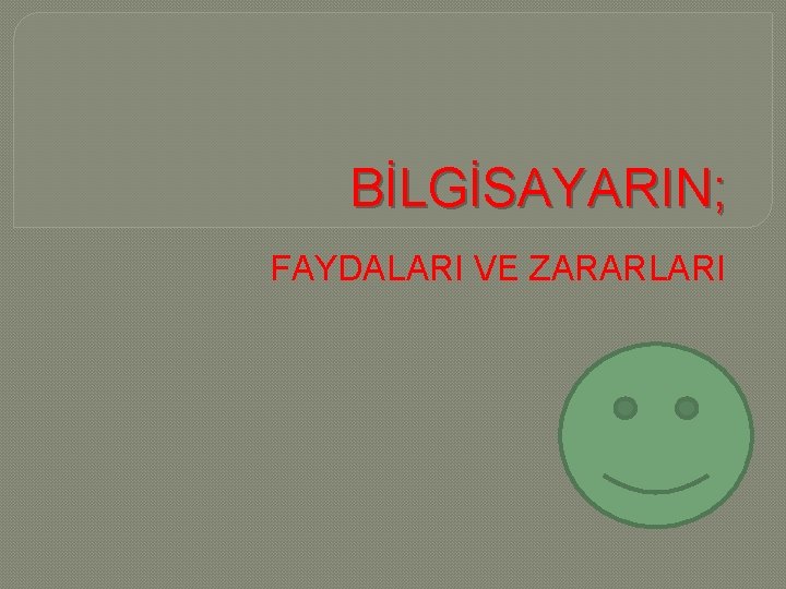 BİLGİSAYARIN; FAYDALARI VE ZARARLARI 