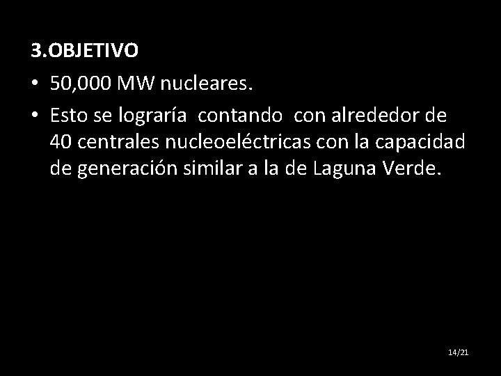 3. OBJETIVO • 50, 000 MW nucleares. • Esto se lograría contando con alrededor